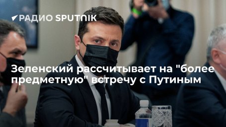 Президент Украины: больше всего интересует, можем ли мы предметно встретиться с Путиным Президент Украины: больше всего интересует, можем ли мы предметно встретиться с Путиным