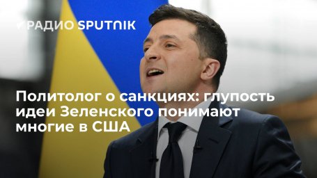 Политолог о санкциях: глупость идеи Зеленского понимают многие в США