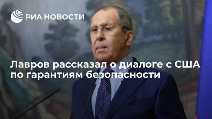 Глава МИД Лавров: Россия и США пока мало продвигаются по вопросам гарантий безопасности