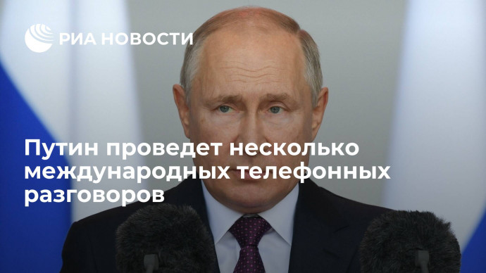 Президент Путин планирует провести серию международных телефонных разговоров