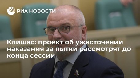 Сенатор Клишас: проект об ужесточении наказания за пытки рассмотрят в весеннюю сессию