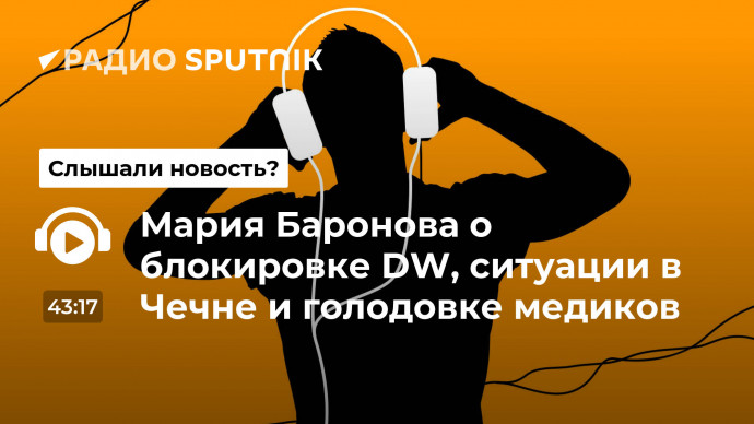 Мария Баронова о блокировке DW, ситуации в Чечне и голодовке медиков