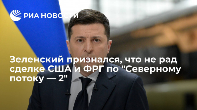 Президент Украины Зеленский признался, что не рад соглашению США и ФРГ по "Северному потоку &mdash; 2"